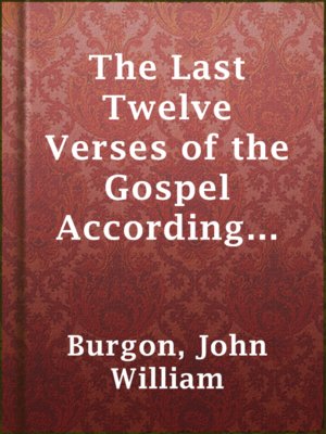 cover image of The Last Twelve Verses of the Gospel According to S. Mark